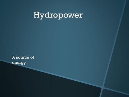 Hydropower A source of energy Hydro what? The origin of the pre-fix hydro is Greek meaning water. Hydropower is power that you get for water. Now you.
