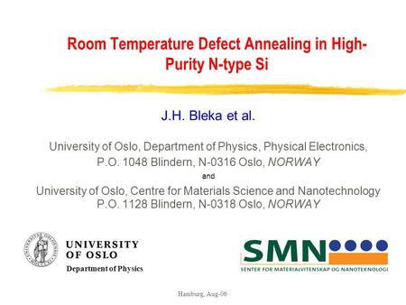 Hamburg, Aug-06 Room Temperature Defect Annealing in High- Purity N-type Si J.H. Bleka et al. University of Oslo, Department of Physics, Physical Electronics,