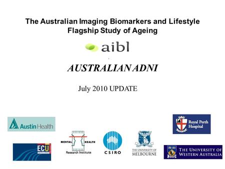 The Australian Imaging Biomarkers and Lifestyle Flagship Study of Ageing AUSTRALIAN ADNI. July 2010 UPDATE.