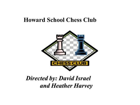 Howard School Chess Club Directed by: David Israel and Heather Harvey.