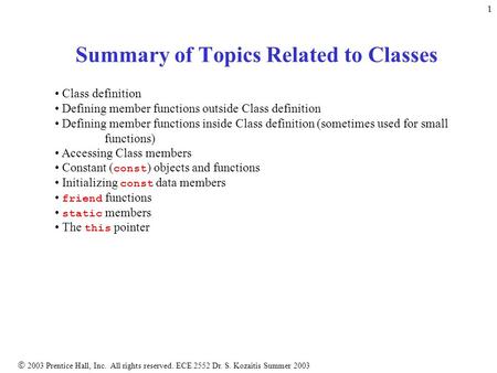  2003 Prentice Hall, Inc. All rights reserved. ECE 2552 Dr. S. Kozaitis Summer 2003 1 Summary of Topics Related to Classes Class definition Defining member.