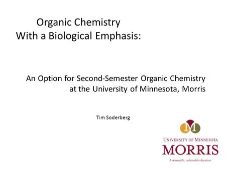 An Option for Second-Semester Organic Chemistry at the University of Minnesota, Morris Tim Soderberg Organic Chemistry With a Biological Emphasis: