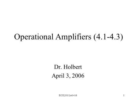 ECE201 Lect-161 Operational Amplifiers (4.1-4.3) Dr. Holbert April 3, 2006.