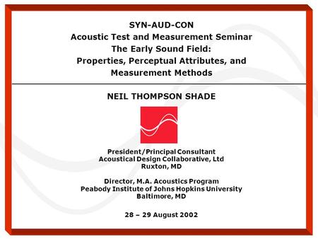 SYN-AUD-CON Acoustic Test and Measurement Seminar The Early Sound Field: Properties, Perceptual Attributes, and Measurement Methods NEIL THOMPSON SHADE.