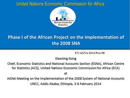 African Centre for Statistics United Nations Economic Commission for Africa Phase I of the African Project on the Implementation of the 2008 SNA Xiaoning.