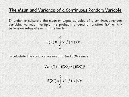 E(X 2 ) = Var (X) = E(X 2 ) – [E(X)] 2 E(X) = The Mean and Variance of a Continuous Random Variable In order to calculate the mean or expected value of.