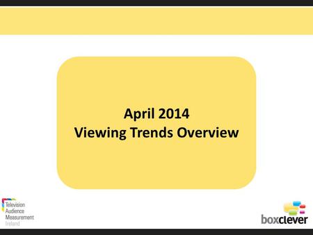 April 2014 Viewing Trends Overview. Irish adults aged 15+ watched TV for an average of 3 hours and 16 minutes each day in April 2014 91% (2hrs 58 mins)