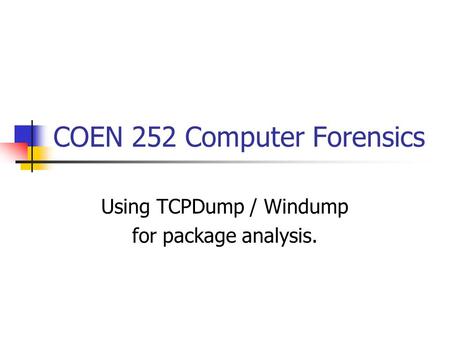 COEN 252 Computer Forensics Using TCPDump / Windump for package analysis.