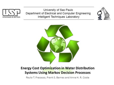 Energy Cost Optimization in Water Distribution Systems Using Markov Decision Processes Paulo T. Fracasso, Frank S. Barnes and Anna H. R. Costa University.