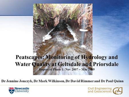 Peatscapes: Monitoring of Hydrology and Water Quality at Geltsdale and Priorsdale Report of Phase 1: Nov 2007 – Mar 2009 Dr Jennine Jonczyk, Dr Mark Wilkinson,