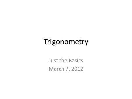 Trigonometry Just the Basics March 7, 2012. Remember Special Triangles.