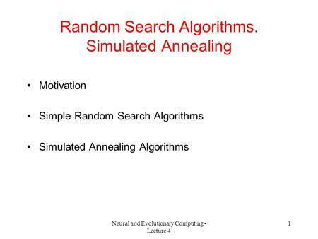 Neural and Evolutionary Computing - Lecture 4 1 Random Search Algorithms. Simulated Annealing Motivation Simple Random Search Algorithms Simulated Annealing.