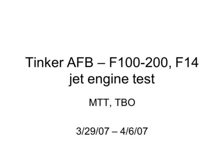 Tinker AFB – F100-200, F14 jet engine test MTT, TBO 3/29/07 – 4/6/07.