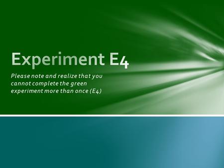 Please note and realize that you cannot complete the green experiment more than once (E4)