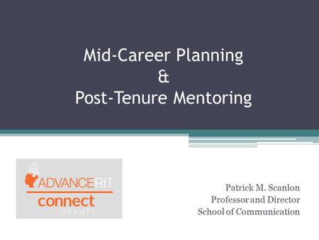 Mid-Career Planning & Post-Tenure Mentoring Patrick M. Scanlon Professor and Director School of Communication.