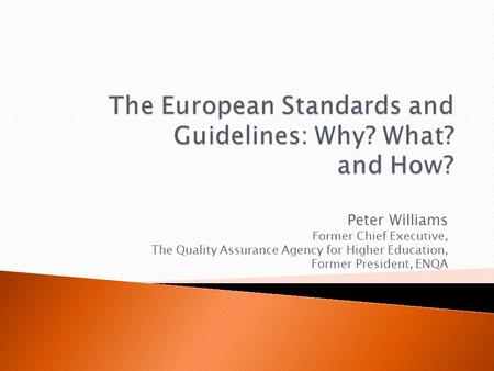 Peter Williams Former Chief Executive, The Quality Assurance Agency for Higher Education, Former President, ENQA.
