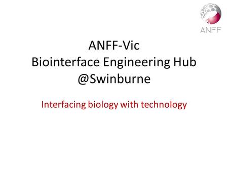 ANFF-Vic Biointerface Engineering Interfacing biology with technology.