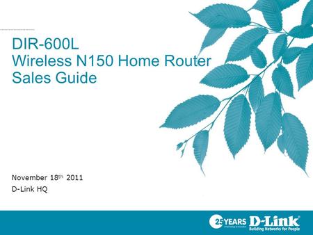 DIR-600L Wireless N150 Home Router Sales Guide November 18 th 2011 D-Link HQ.