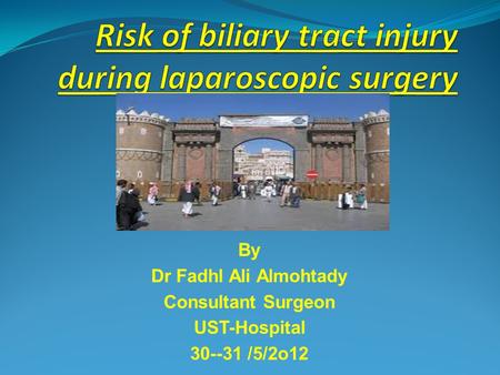 By Dr Fadhl Ali Almohtady Consultant Surgeon UST-Hospital 30--31 /5/2o12.