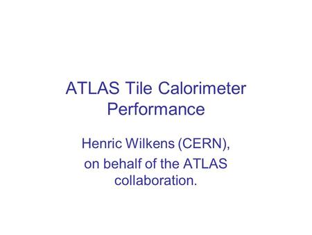 ATLAS Tile Calorimeter Performance Henric Wilkens (CERN), on behalf of the ATLAS collaboration.