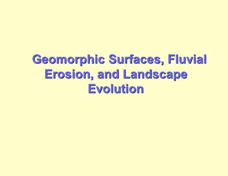 Geomorphic Surfaces, Fluvial Erosion, and Landscape Evolution