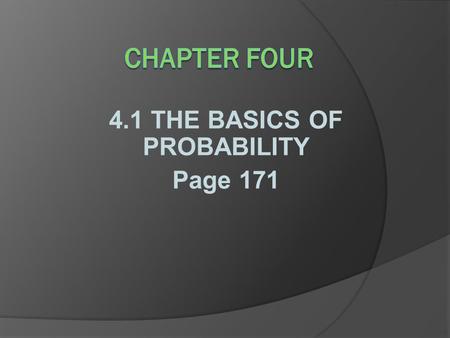 4.1 THE BASICS OF PROBABILITY Page 171. (Page 171) Probability – the chance that a particular event will occur. The probability value will be from 0 to.