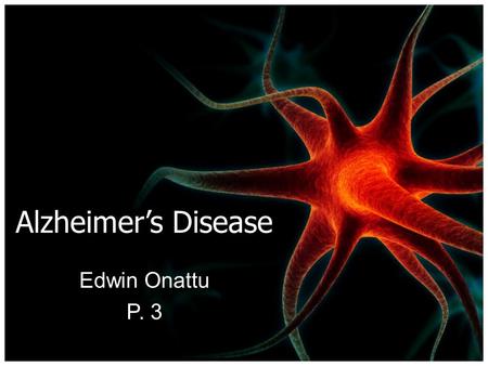 Alzheimer’s Disease Edwin Onattu P. 3.