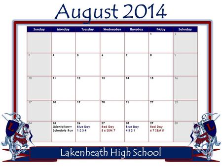 Lakenheath High School August 2014 SundayMondayTuesdayWednesdayThursdayFridaySaturday 1 2 3 4 5678 9 10 1112131415 16 17 1819202122 23 24 25 Orientation—