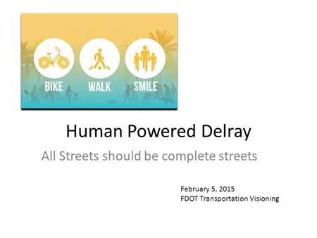 Human Powered Delray All Streets should be complete streets February 5, 2015 FDOT Transportation Visioning.