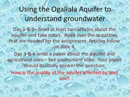 Using the Ogallala Aquifer to understand groundwater Day 1 & 2– Read at least two articles about the aquifer and take notes. Read over the questions that.