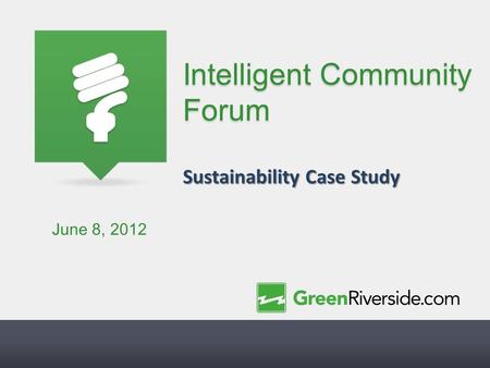 Intelligent Community Forum Sustainability Case Study June 8, 2012.