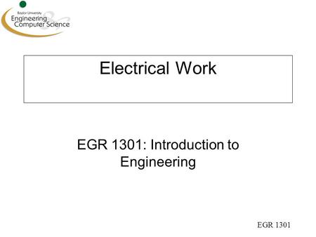 EGR 1301 Electrical Work EGR 1301: Introduction to Engineering.