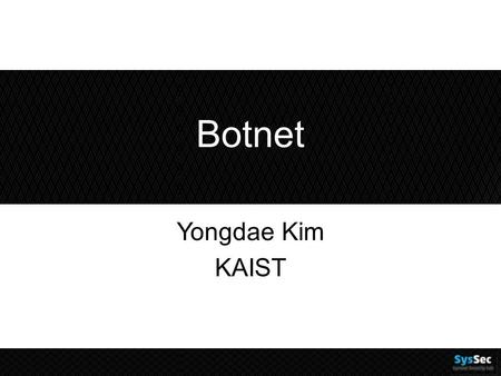 Botnet Yongdae Kim KAIST. Towards Systematic Evaluation of the evadability of bot/botnet detection methods Elizabeth Stinson, John C. Mitchell 1.