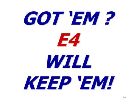 GOT ‘EM ? E4 WILL KEEP ‘EM!. 16 September 2011 E4- 2 - WHAT IS E4? Enlightenment Education Empowerment Entrepreneurship.