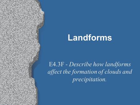 Landforms E4.3F - Describe how landforms affect the formation of clouds and precipitation.
