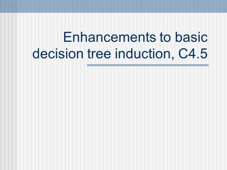 Enhancements to basic decision tree induction, C4.5