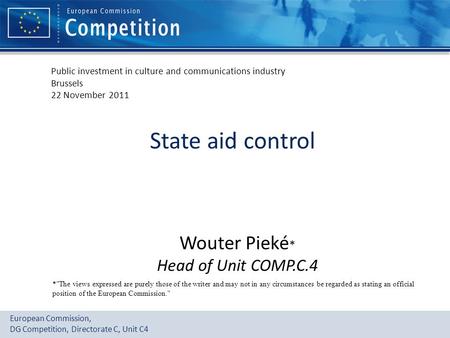State aid control Wouter Pieké* Head of Unit COMP.C.4