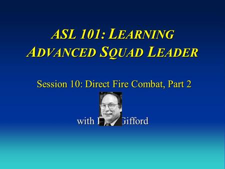 ASL 101: LEARNING ADVANCED SQUAD LEADER Session 10: Direct Fire Combat, Part 2 with Russ Gifford.