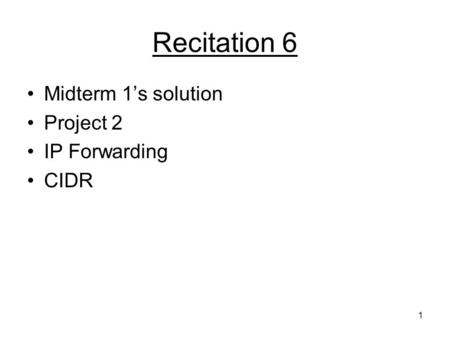 Recitation 6 Midterm 1’s solution Project 2 IP Forwarding CIDR.