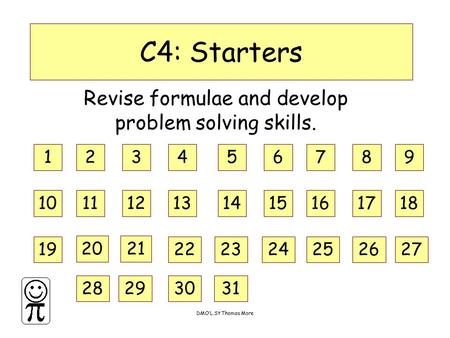 DMO’L.St Thomas More C4: Starters Revise formulae and develop problem solving skills. 123456789 101112131415161718 19 2021 222324252627 28293031.