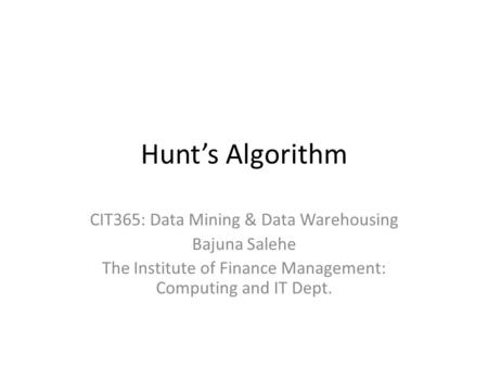 Hunt’s Algorithm CIT365: Data Mining & Data Warehousing Bajuna Salehe