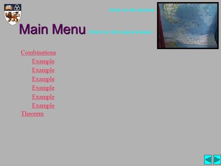 Main Menu Main Menu (Click on the topics below) Combinations Example Theorem Click on the picture.