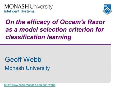 Intelligent Systems On the efficacy of Occam's Razor as a model selection criterion for classification learning Geoff.