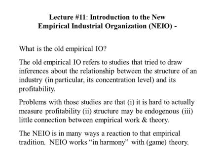 Lecture #11: Introduction to the New Empirical Industrial Organization (NEIO) - What is the old empirical IO? The old empirical IO refers to studies that.