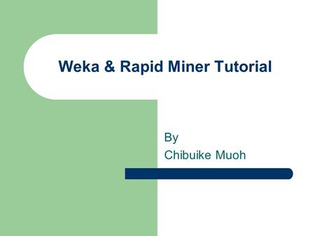 Weka & Rapid Miner Tutorial By Chibuike Muoh. WEKA:: Introduction A collection of open source ML algorithms – pre-processing – classifiers – clustering.