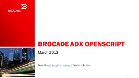 BROCADE ADX OPENSCRIPT March 2013 1 Derek Kang Solutions