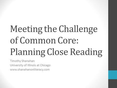 Meeting the Challenge of Common Core: Planning Close Reading Timothy Shanahan University of Illinois at Chicago www.shanahanonliteracy.com.