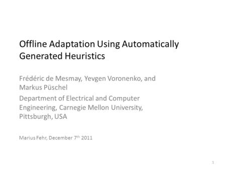 Offline Adaptation Using Automatically Generated Heuristics Frédéric de Mesmay, Yevgen Voronenko, and Markus Püschel Department of Electrical and Computer.
