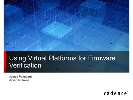 Using Virtual Platforms for Firmware Verification James Pangburn Jason Andrews.