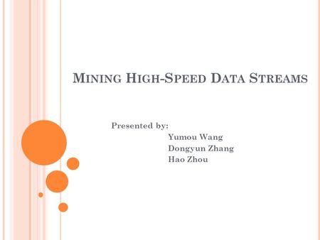M INING H IGH -S PEED D ATA S TREAMS Presented by: Yumou Wang Dongyun Zhang Hao Zhou.